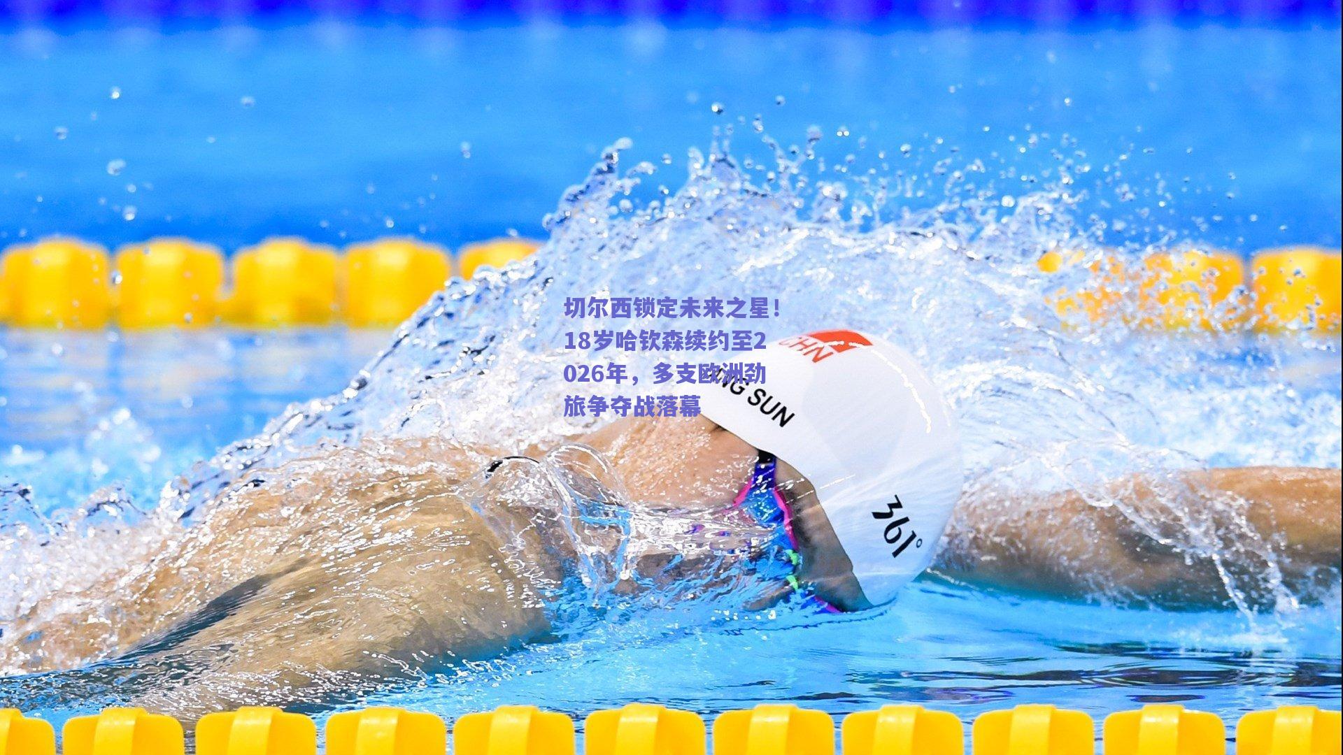 切尔西锁定未来之星！18岁哈钦森续约至2026年，多支欧洲劲旅争夺战落幕