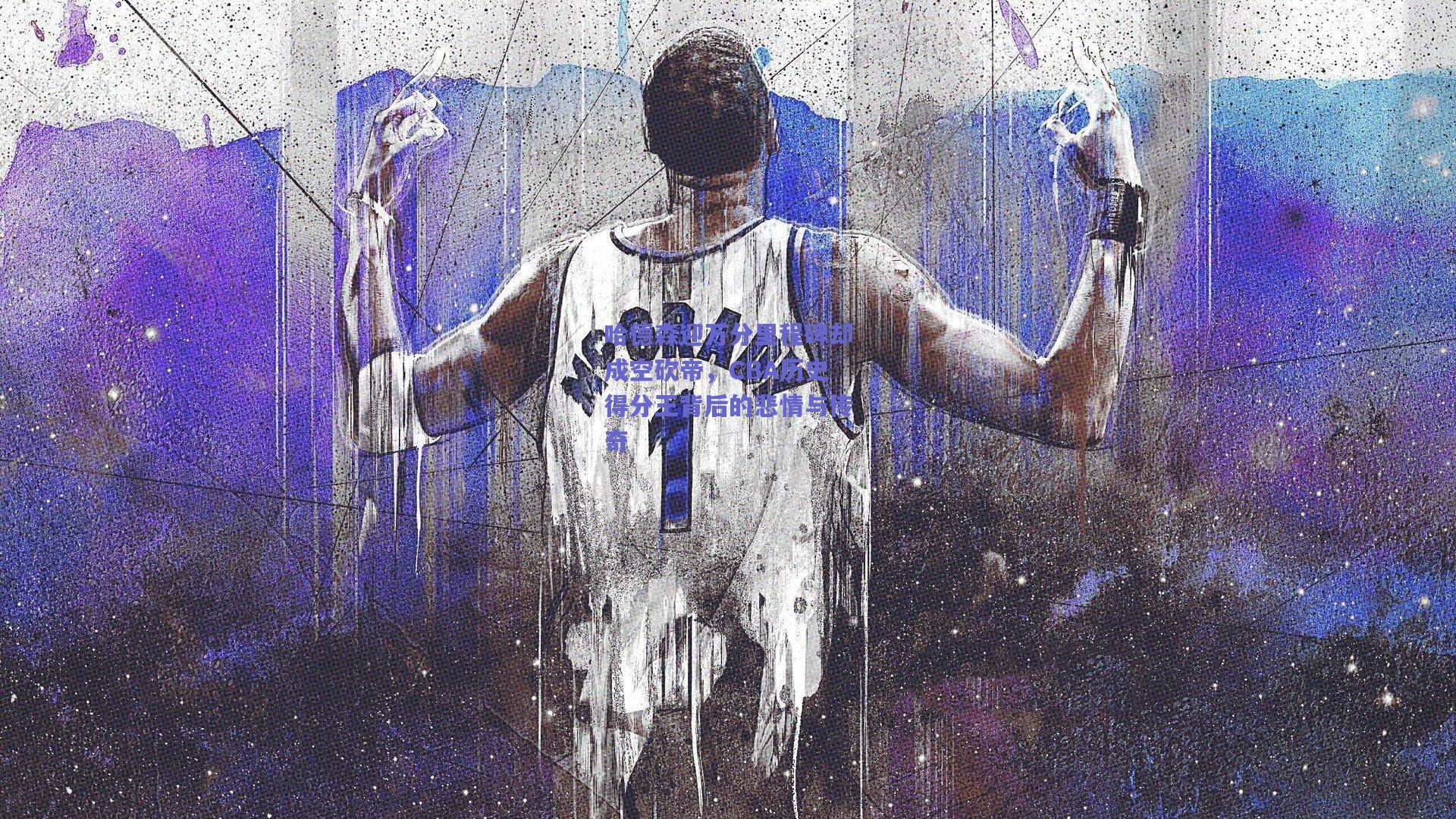 哈德森迎万分里程碑却成空砍帝,CBA历史得分王背后的悲情与传奇