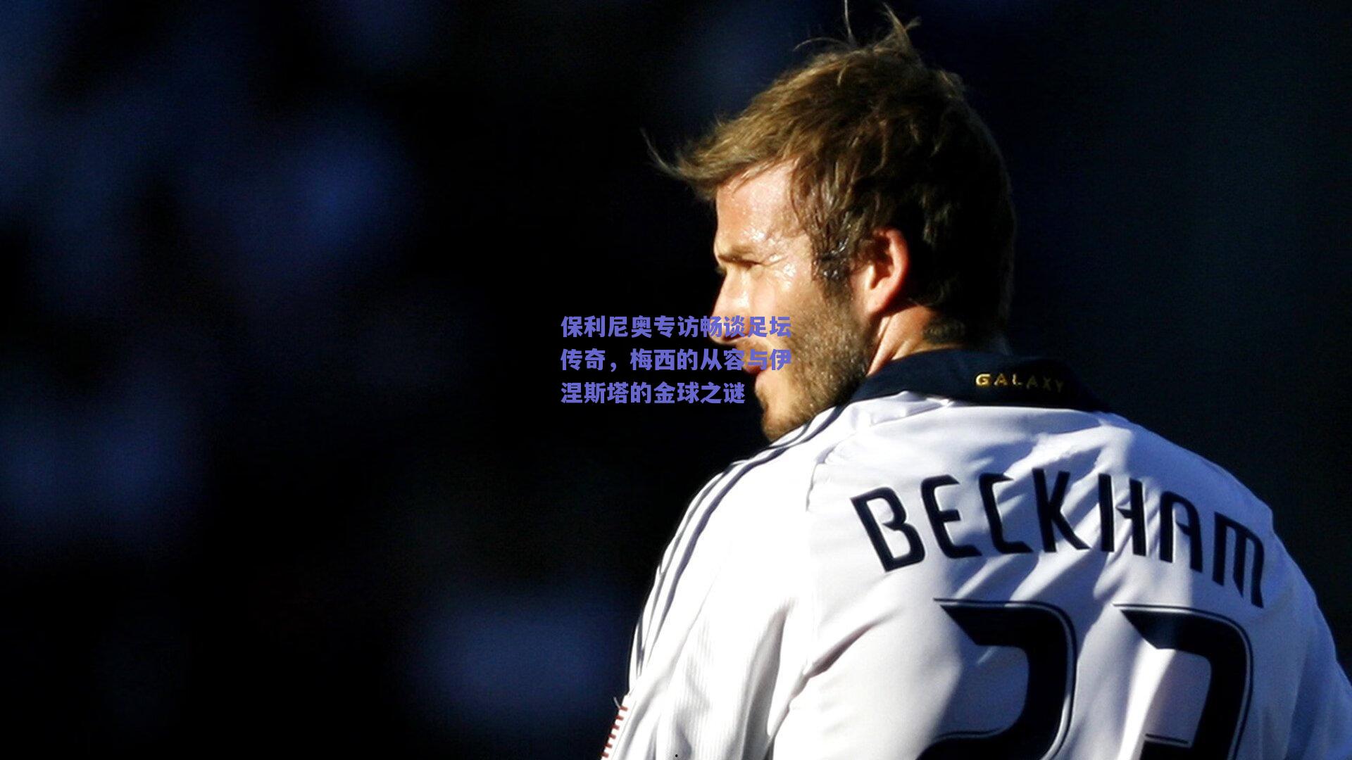 保利尼奥专访畅谈足坛传奇，梅西的从容与伊涅斯塔的金球之谜