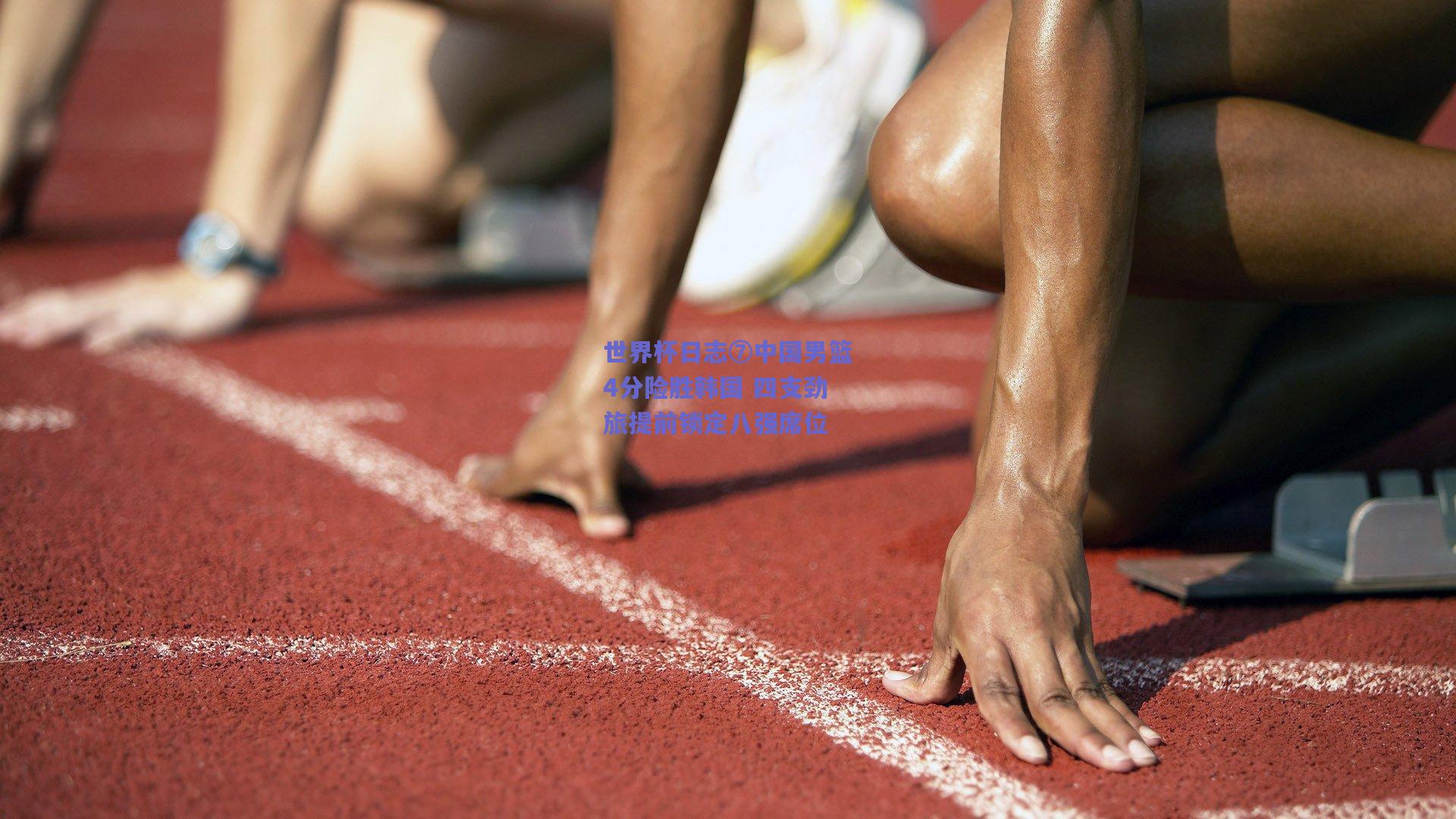 世界杯日志⑦中国男篮4分险胜韩国 四支劲旅提前锁定八强席位