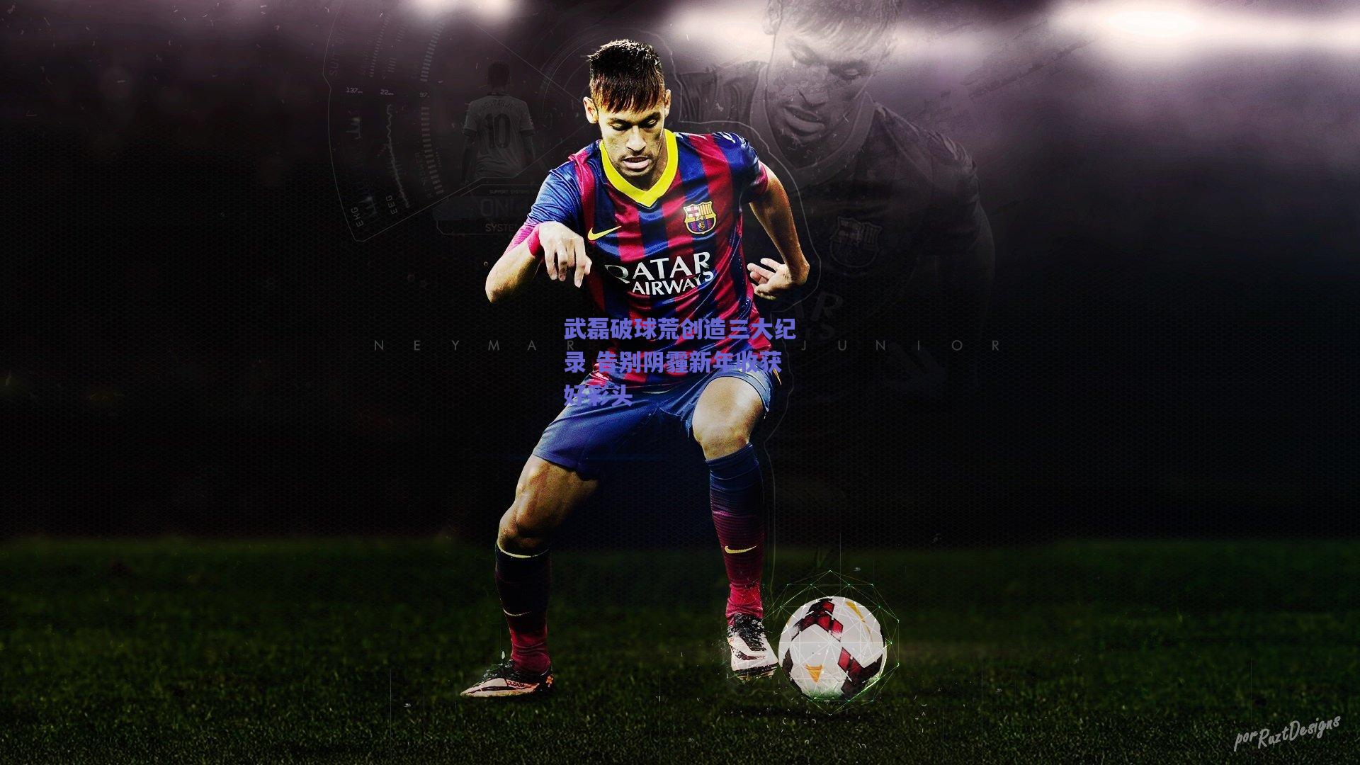 武磊破球荒创造三大纪录 告别阴霾新年收获好彩头